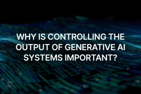 Why Is Controlling the Output of Generative AI Systems Important?
